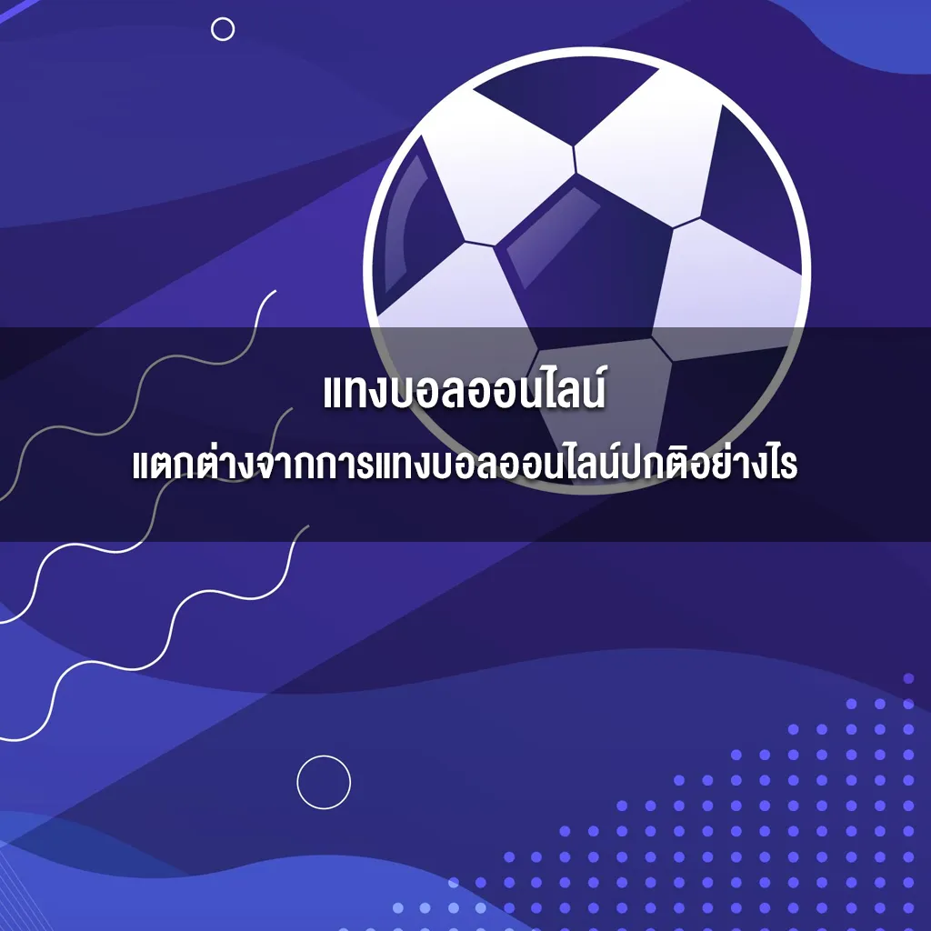 แทงบอลออนไลน์แตกต่างจากการแทงบอลออนไลน์ปกติอย่างไร